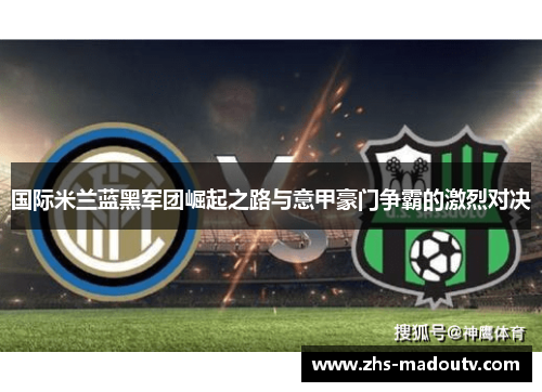 国际米兰蓝黑军团崛起之路与意甲豪门争霸的激烈对决