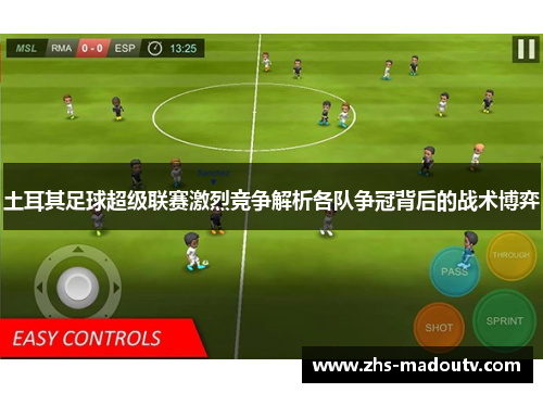 土耳其足球超级联赛激烈竞争解析各队争冠背后的战术博弈